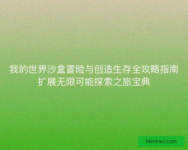 我的世界沙盒冒险与创造生存全攻略指南扩展无限可能探索之旅宝典