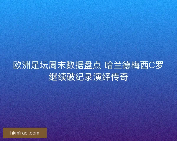 欧洲足坛周末数据盘点 哈兰德梅西C罗继续破纪录演绎传奇